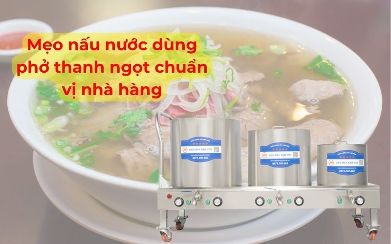 Quy trình nấu nước dùng phở thanh ngọt đúng kỹ thuật
